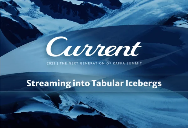 Thoughts from Current 2023 and streaming into Tabular Iceberg